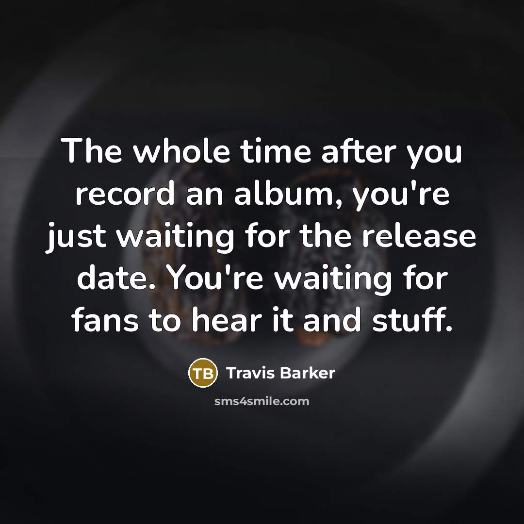 “The whole time after you record an album, you're just…” quote by Travis Barker