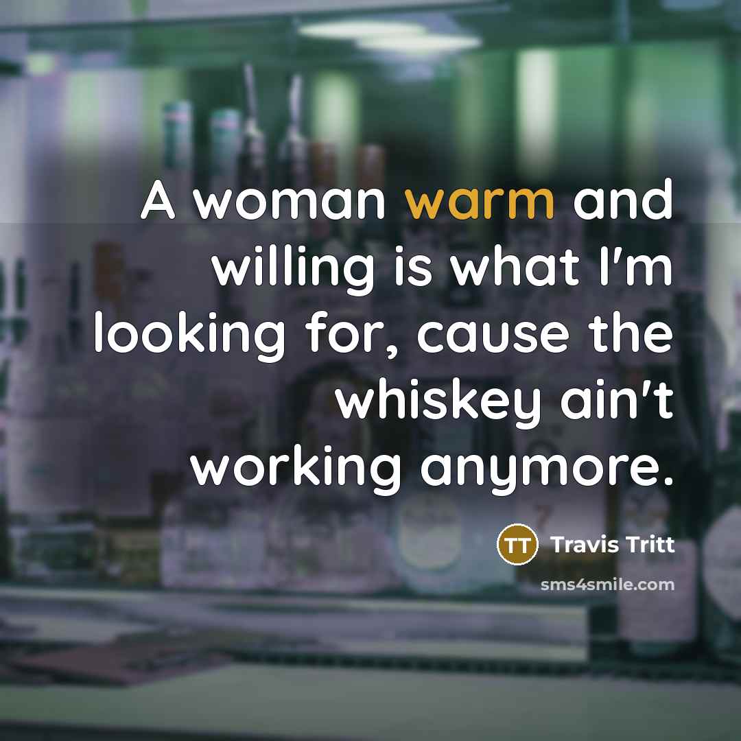 “A woman warm and willing is what I'm looking for,…” quote by Travis Tritt