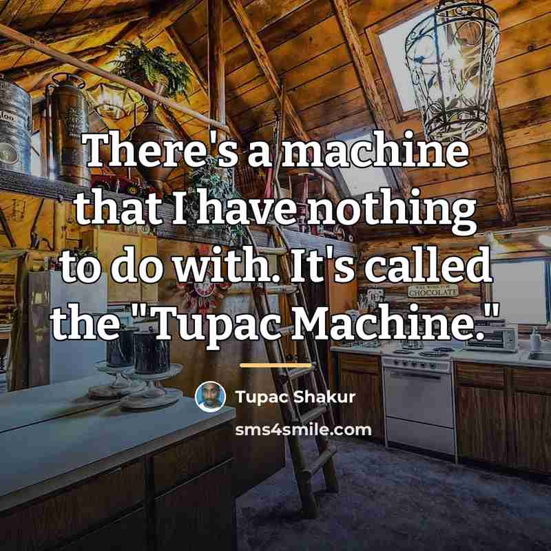 “There's a machine that I have nothing to do with.…” quote by Tupac Shakur