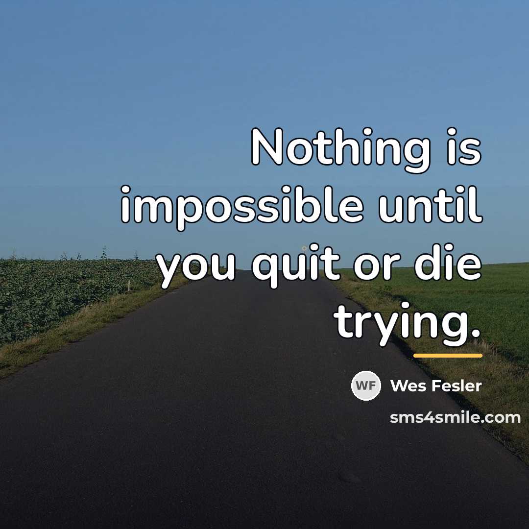 “Nothing is impossible until you quit or die trying.…” quote by Wes Fesler