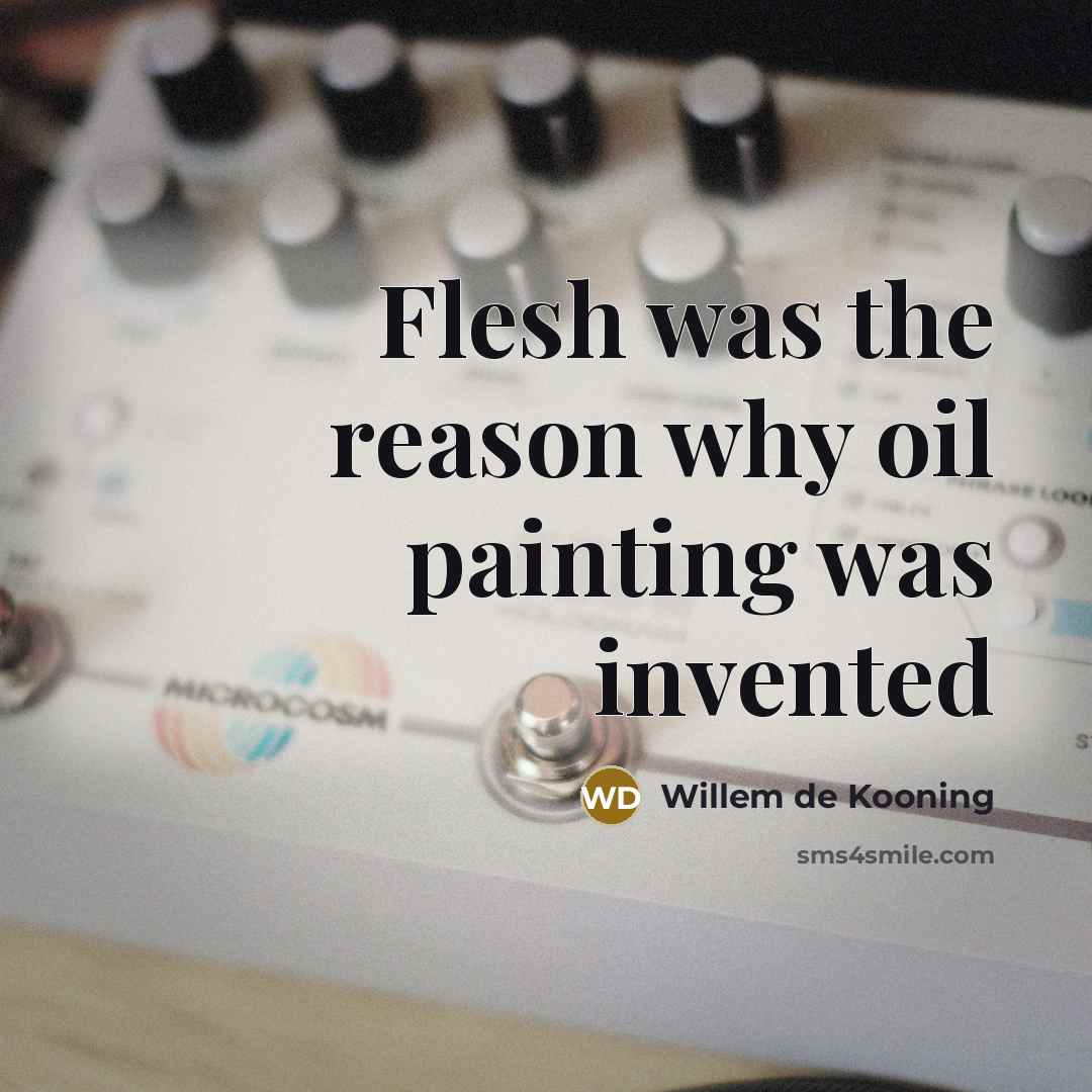 “Flesh was the reason why oil painting was invented…” quote by Willem de Kooning