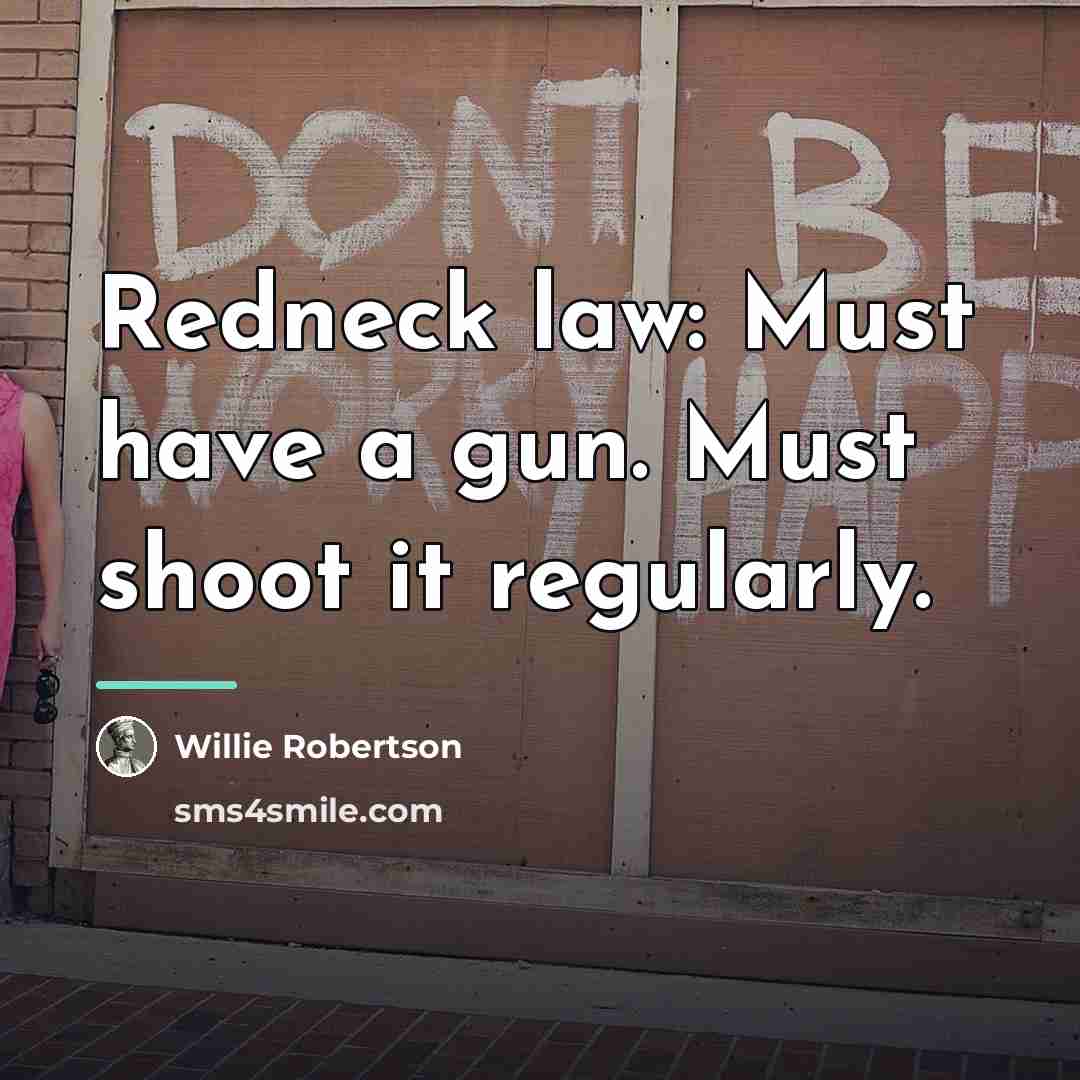 “Redneck law: Must have a gun. Must shoot it regularly.…” quote by Willie Robertson