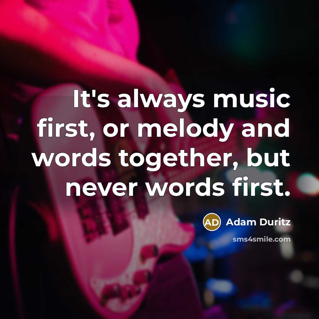 “It's always music first, or melody and words together, but…” quote by Adam Duritz