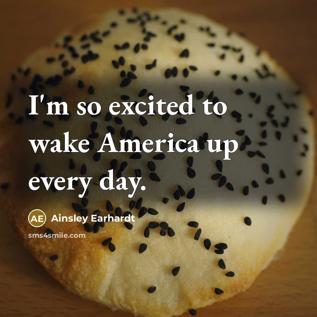 “I'm so excited to wake America up every day.…” quote by Ainsley Earhardt