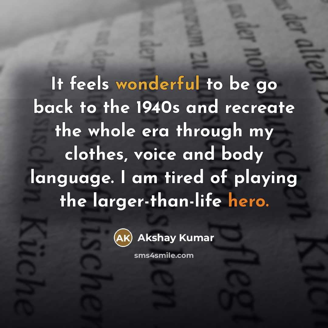 “It feels wonderful to be go back to the 1940s…” quote by Akshay Kumar