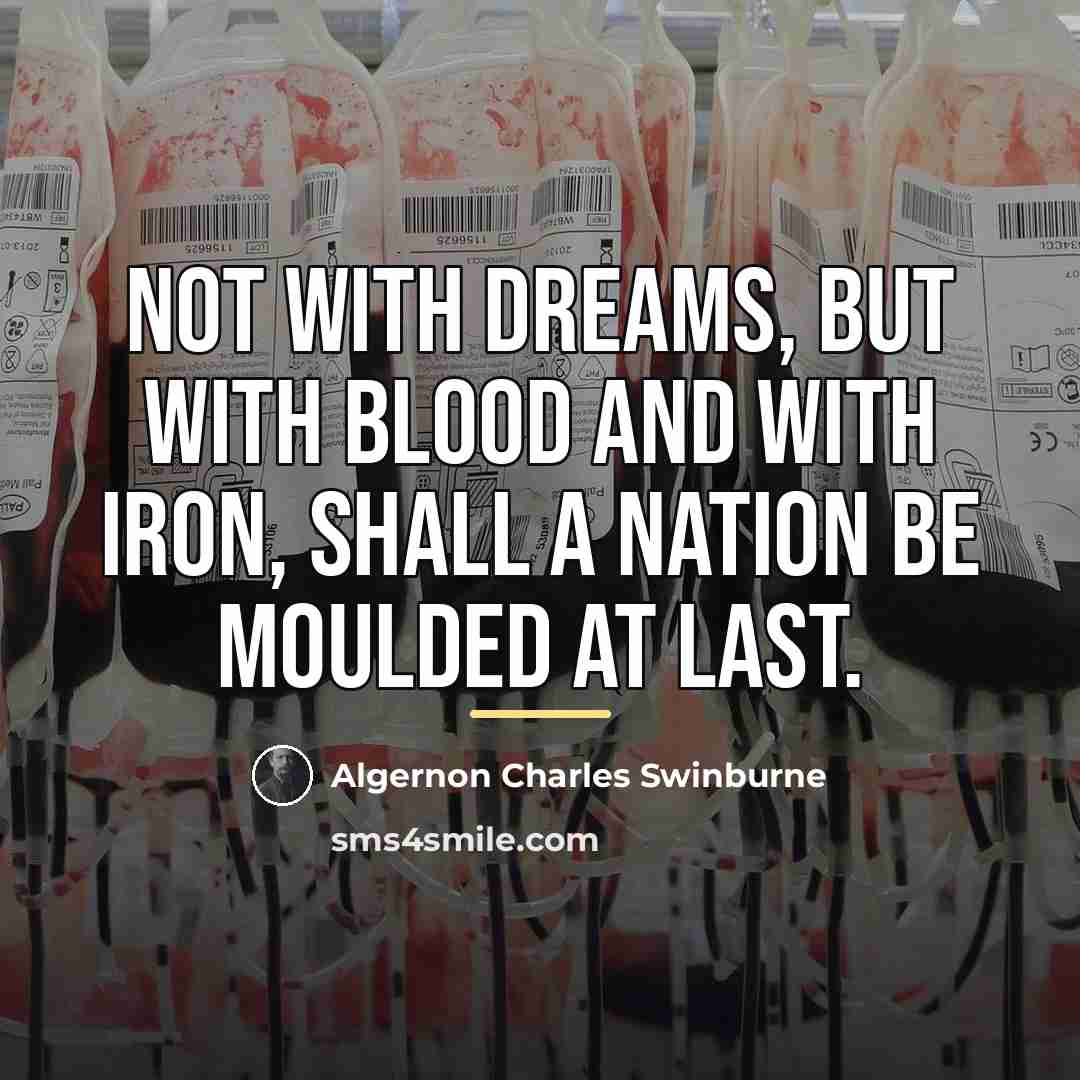 “Not with dreams, but with blood and with iron, Shall…” quote by Algernon Charles Swinburne