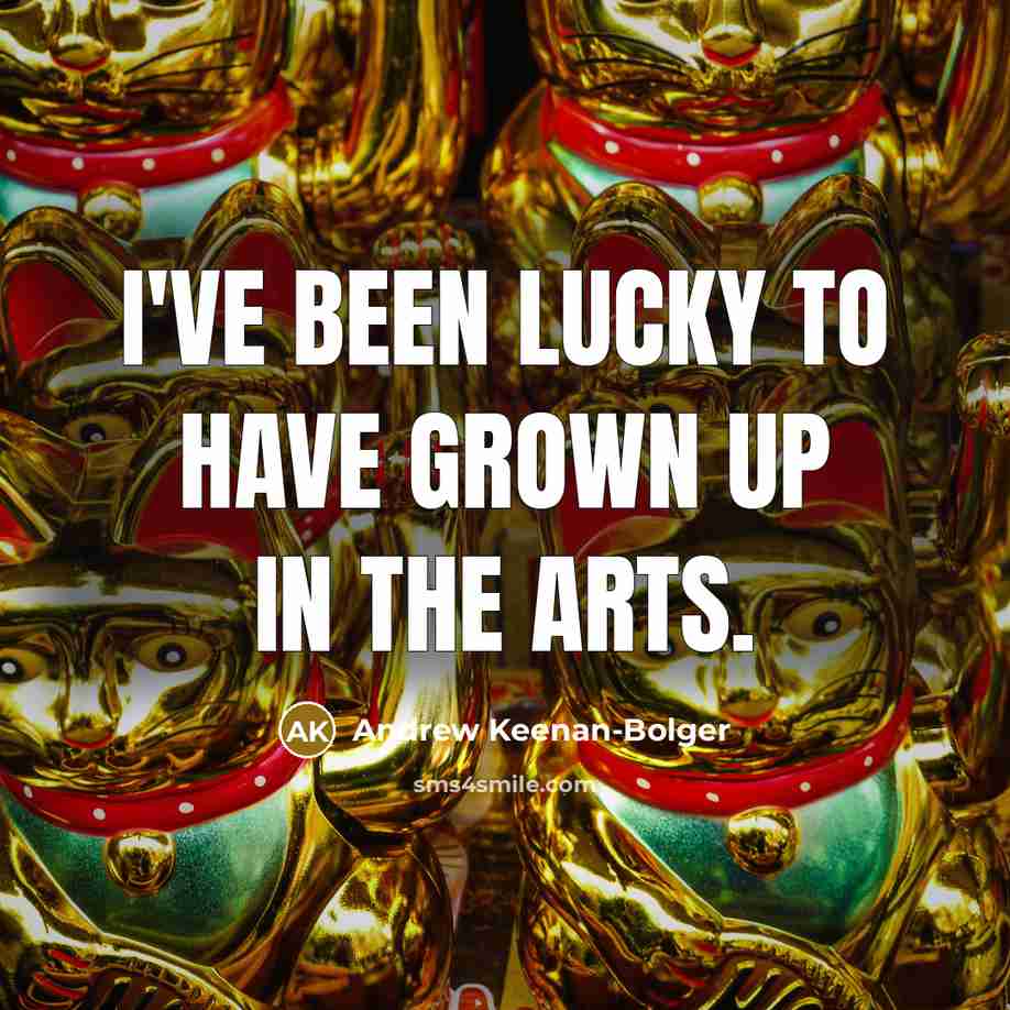 “I've been lucky to have grown up in the arts.…” quote by Andrew Keenan-Bolger