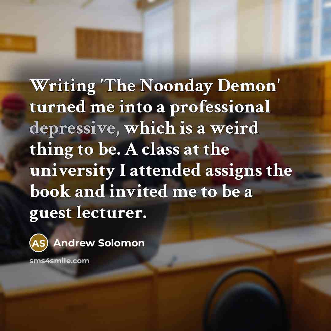 “Writing 'The Noonday Demon' turned me into a professional depressive,…” quote by Andrew Solomon