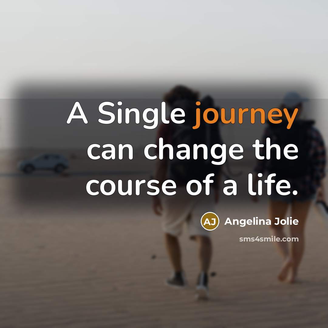 “A Single journey can change the course of a life.…” quote by Angelina Jolie