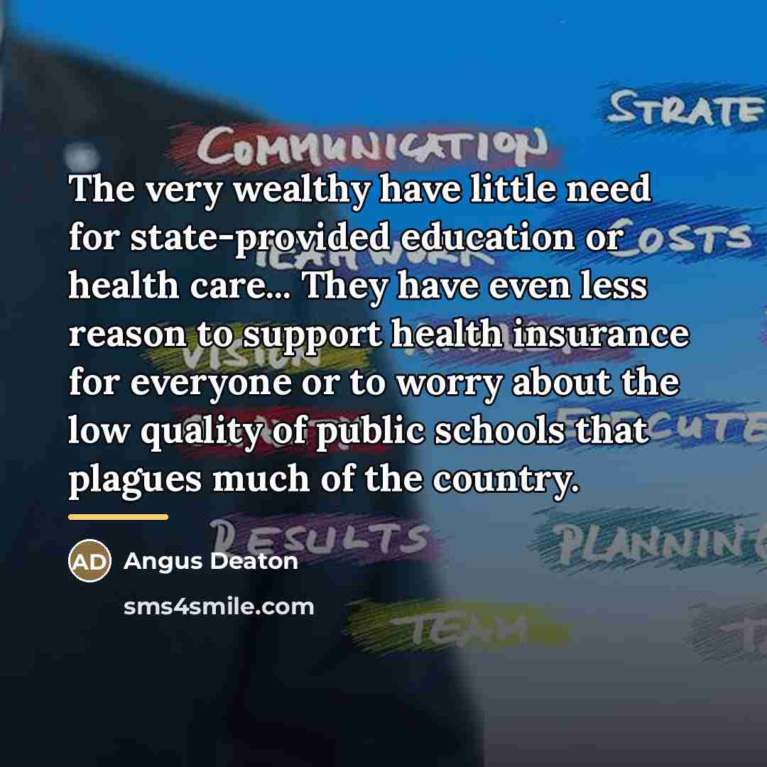 “The very wealthy have little need for state-provided education or…” quote by Angus Deaton
