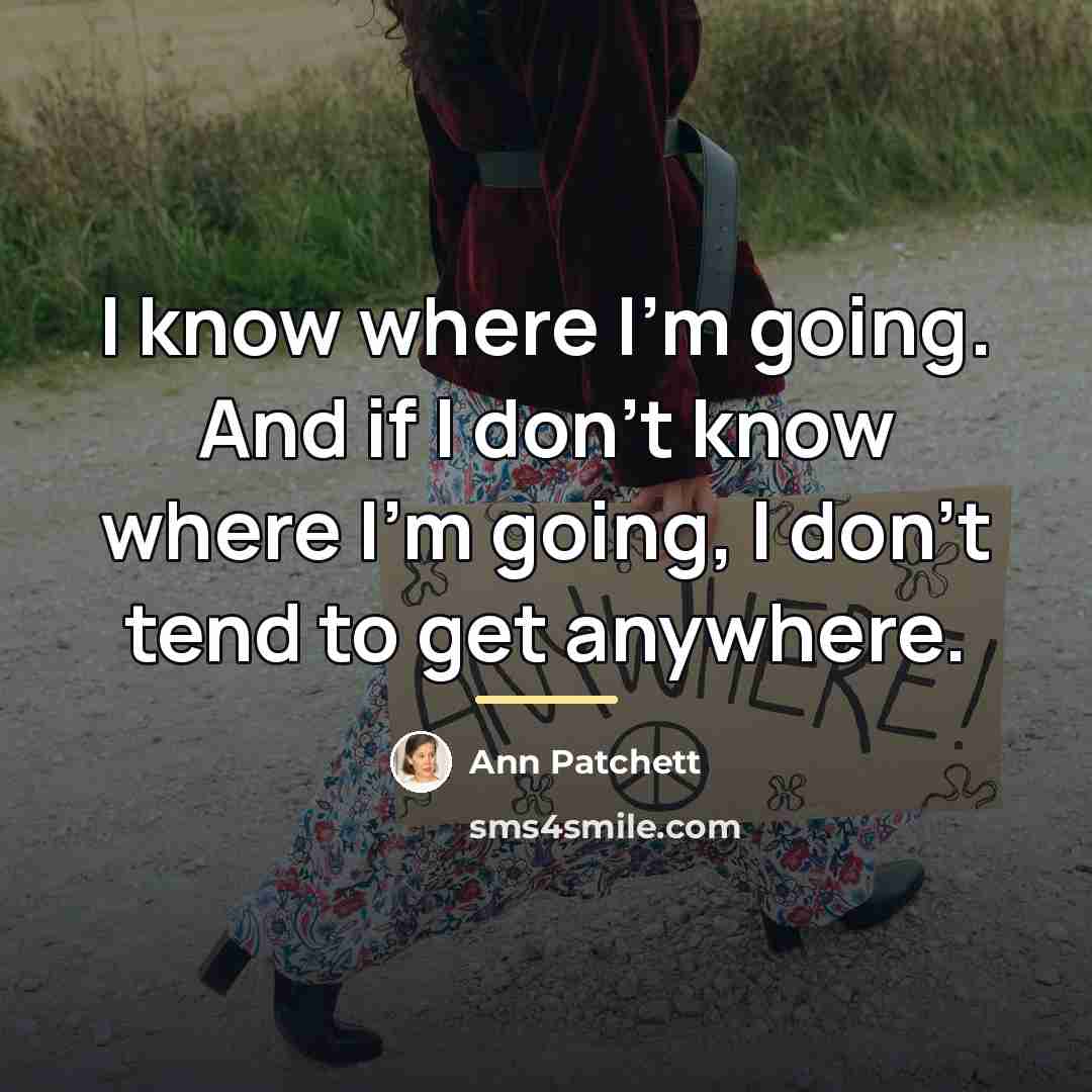 “I know where I'm going. And if I don't know…” quote by Ann Patchett