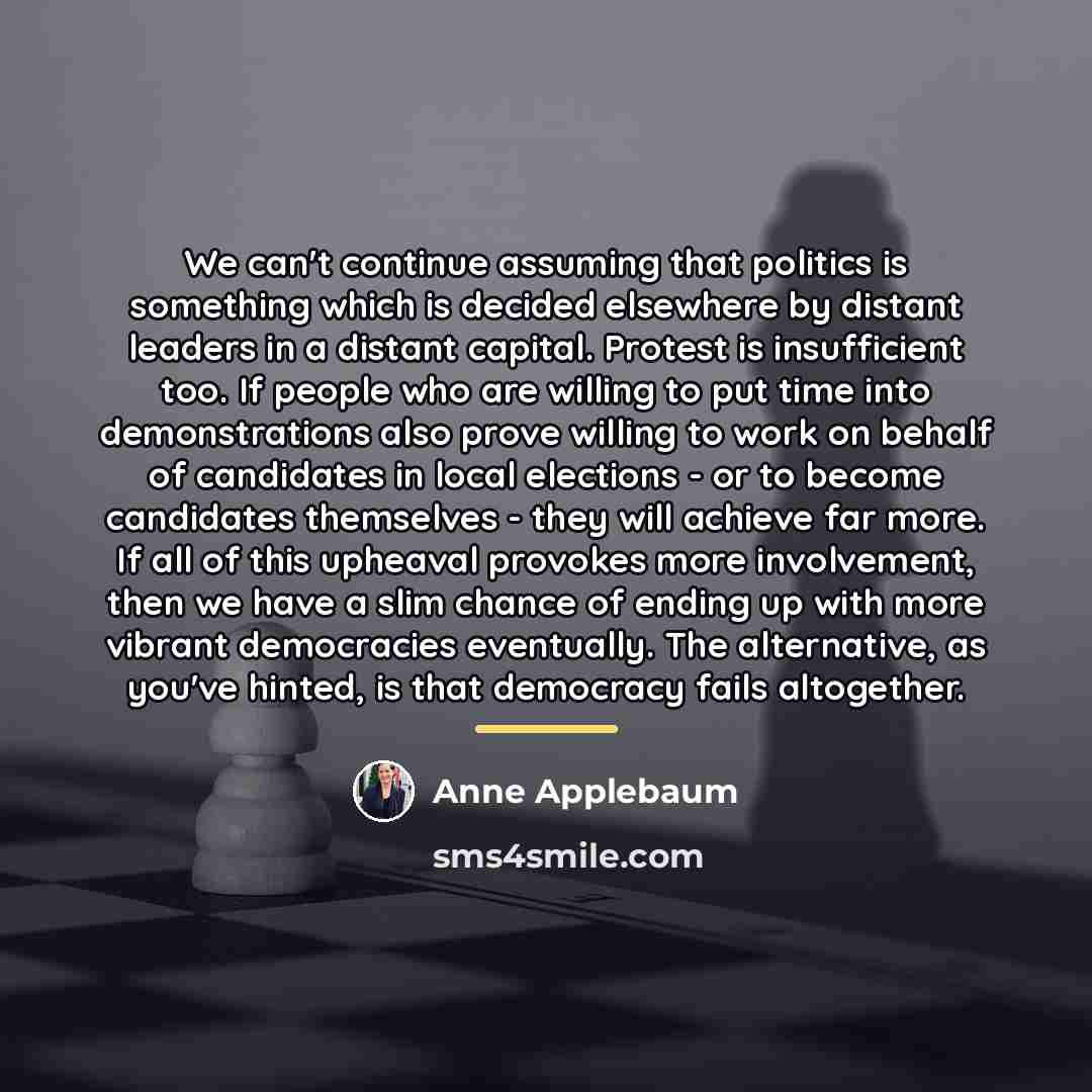 “We can't continue assuming that politics is something which is…” quote by Anne Applebaum