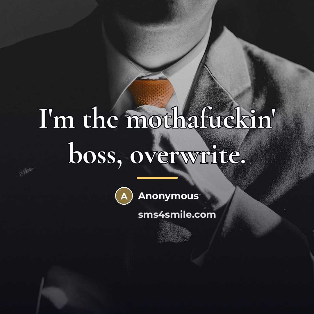 “I'm the mothafuckin' boss, overwrite.…” quote by Anonymous