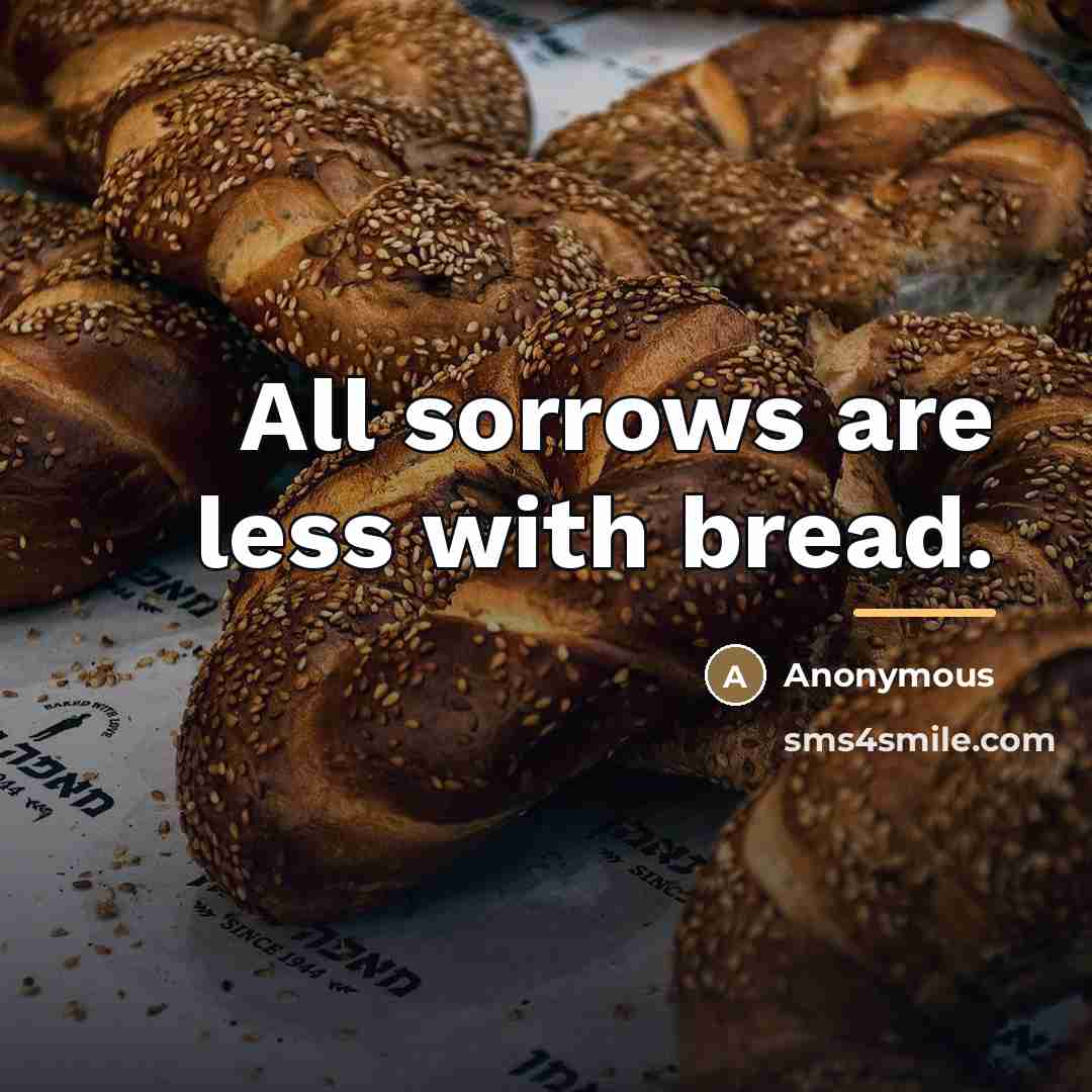 “All sorrows are less with bread.…” quote by Anonymous