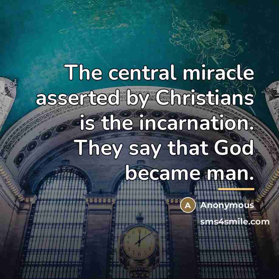 “The central miracle asserted by Christians is the incarnation. They…” quote by Anonymous