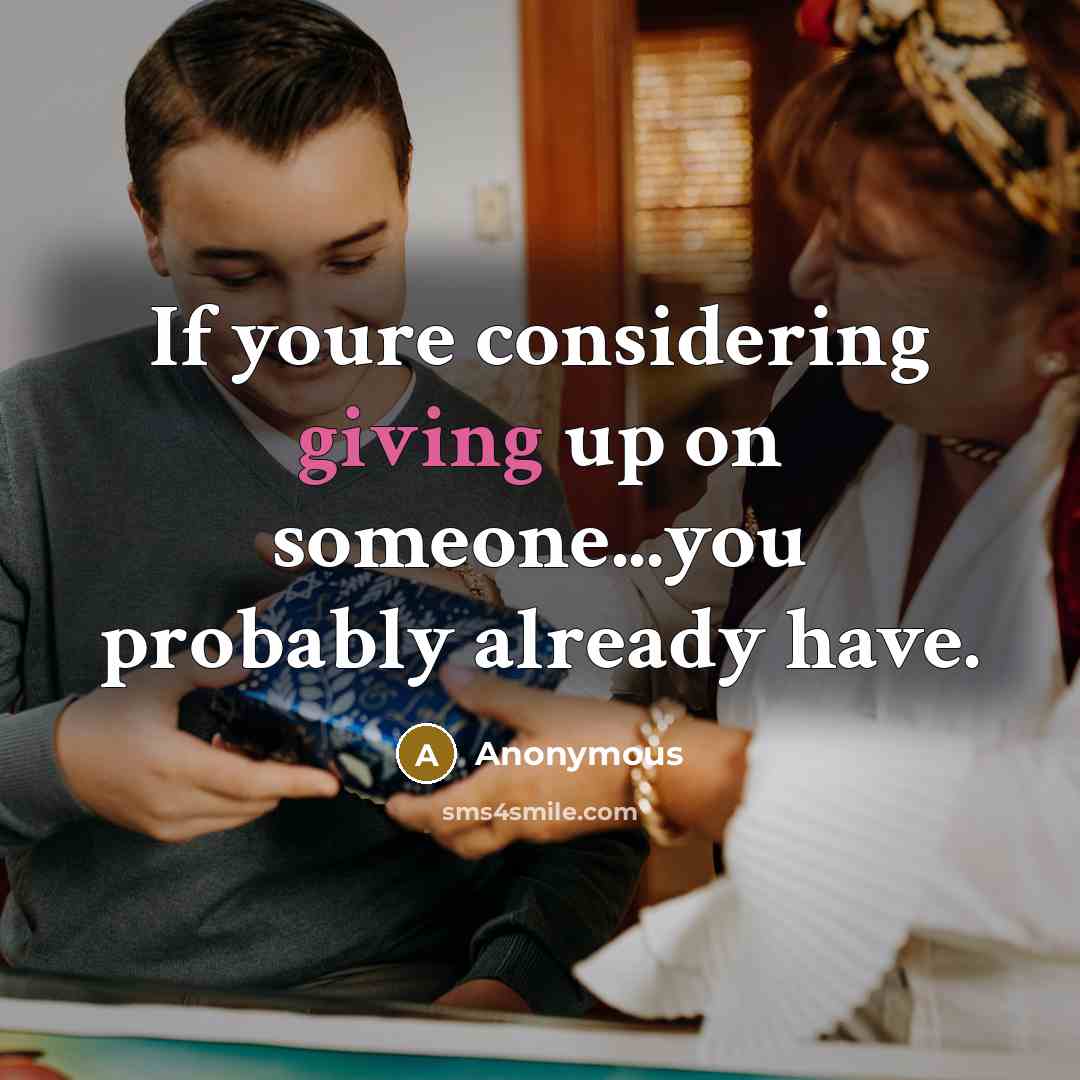 “If youre considering giving up on someone...you probably already have.…” quote by Anonymous