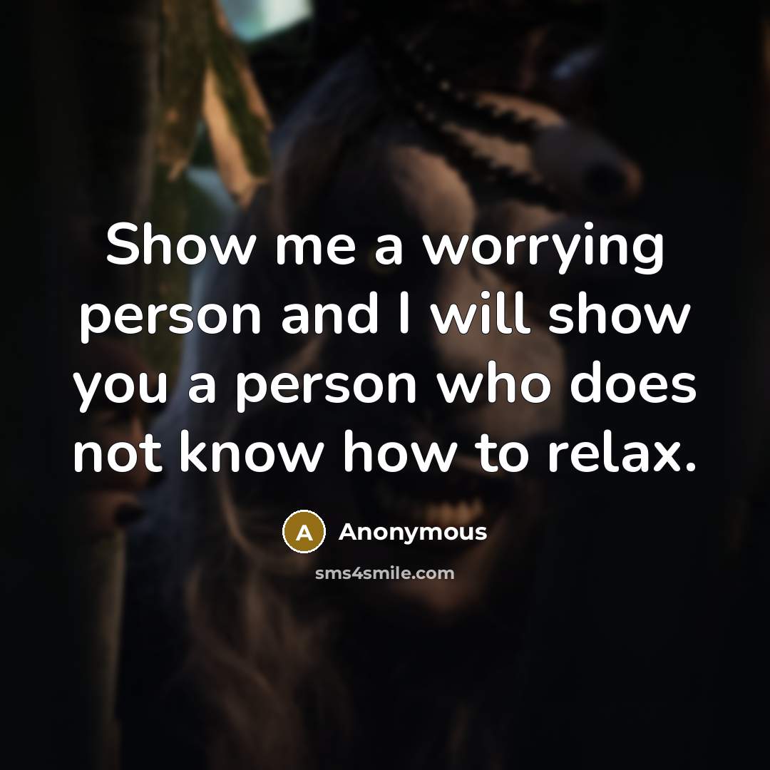 “Show me a worrying person and I will show you…” quote by Anonymous