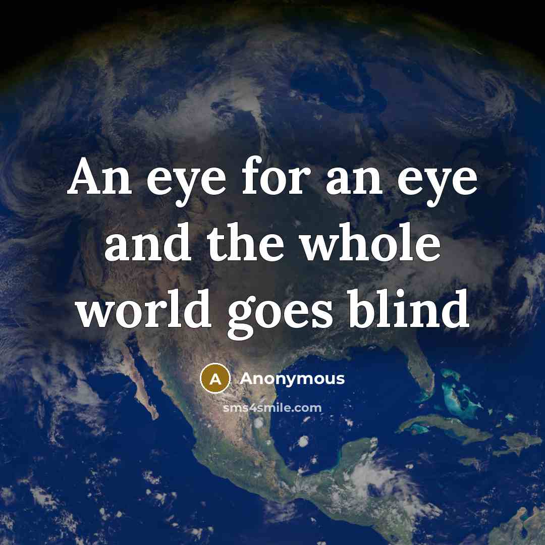 “An eye for an eye and the whole world goes…” quote by Anonymous