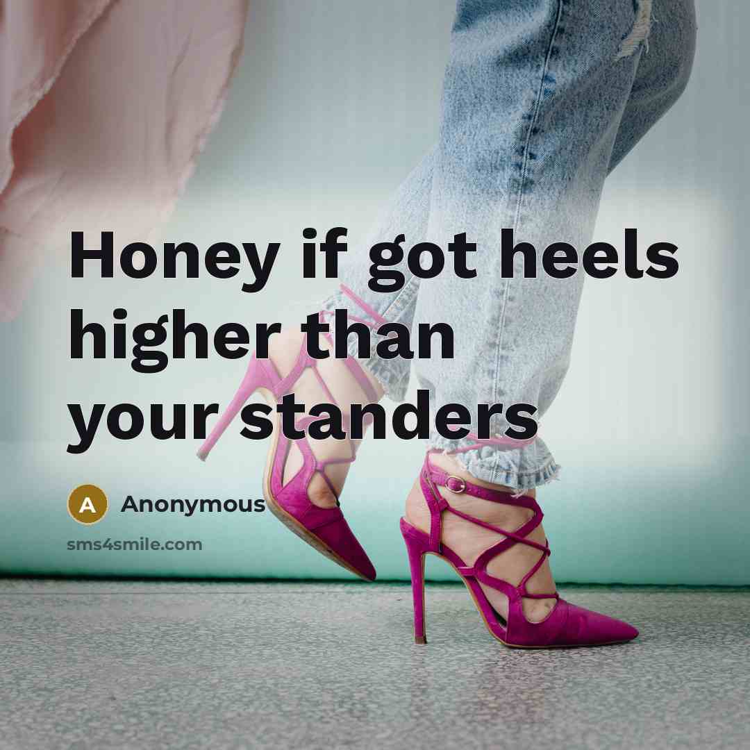 “Honey if got heels higher than your standers” quote by Anonymous