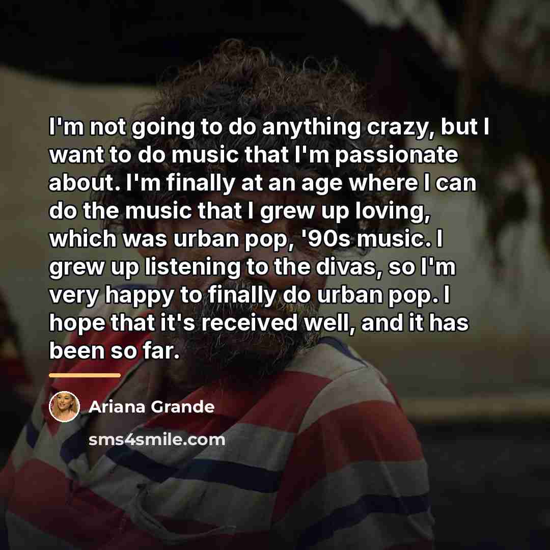 “I'm not going to do anything crazy, but I want…” quote by Ariana Grande