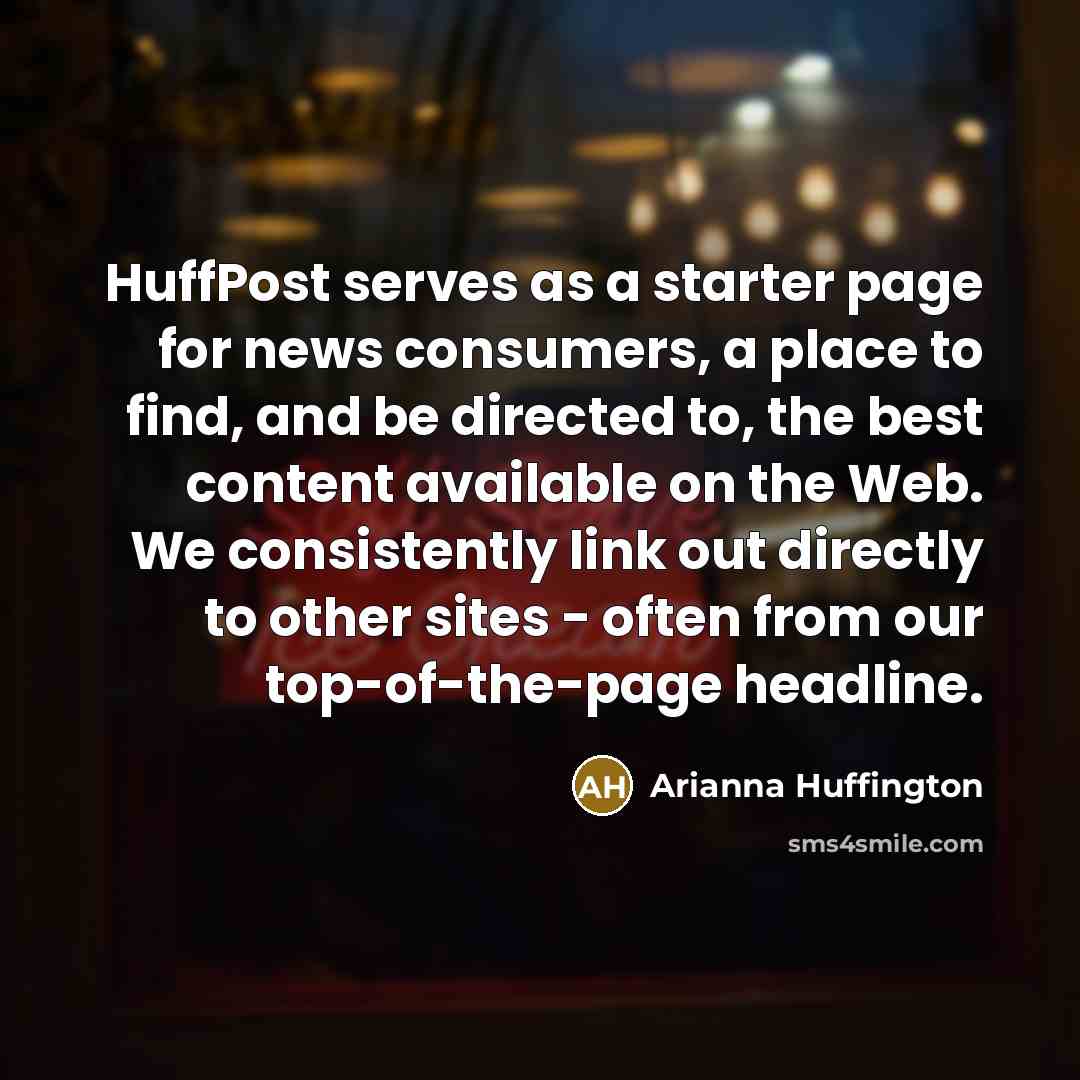 “HuffPost serves as a starter page for news consumers, a…” quote by Arianna Huffington