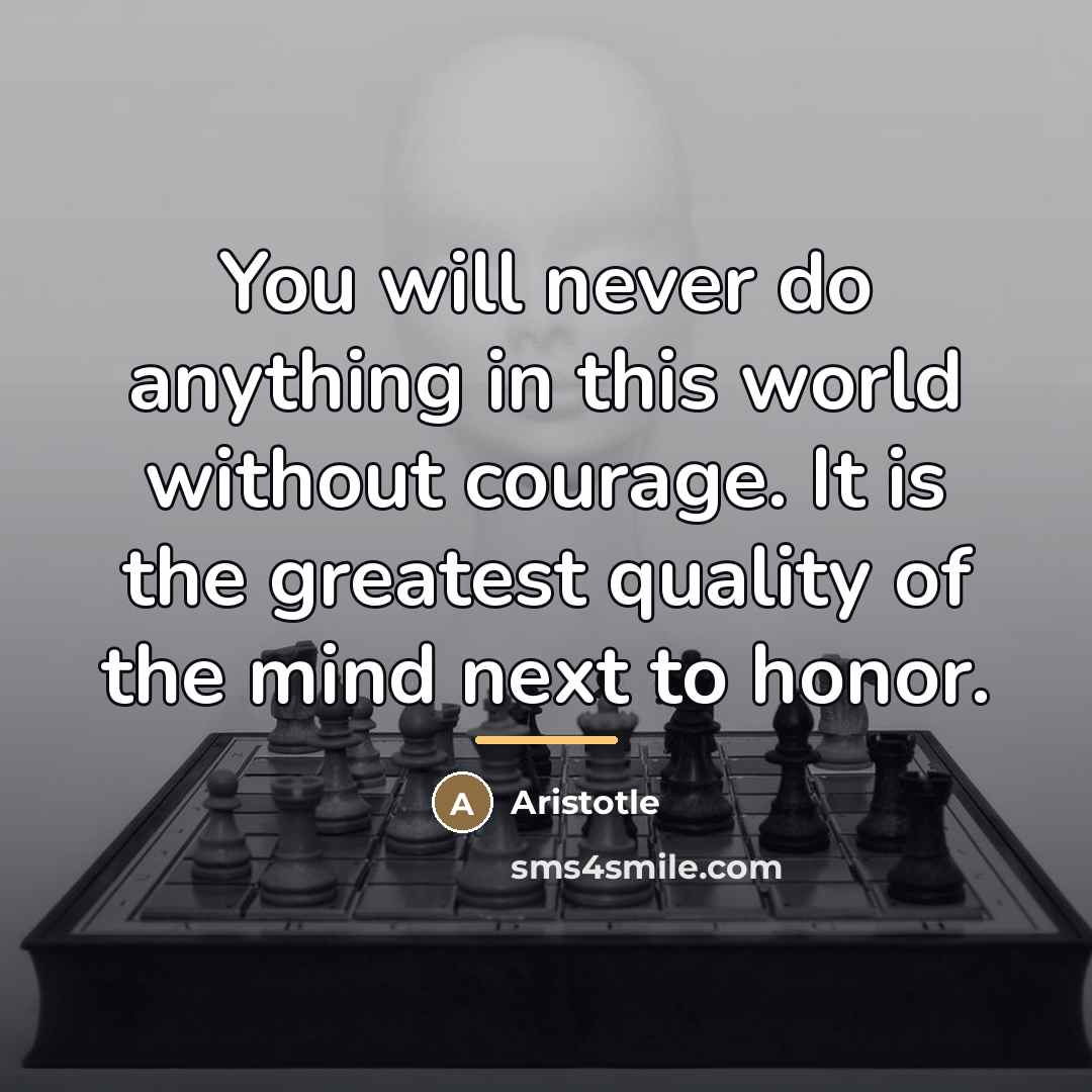 “You will never do anything in this world without courage.…” quote by Aristotle