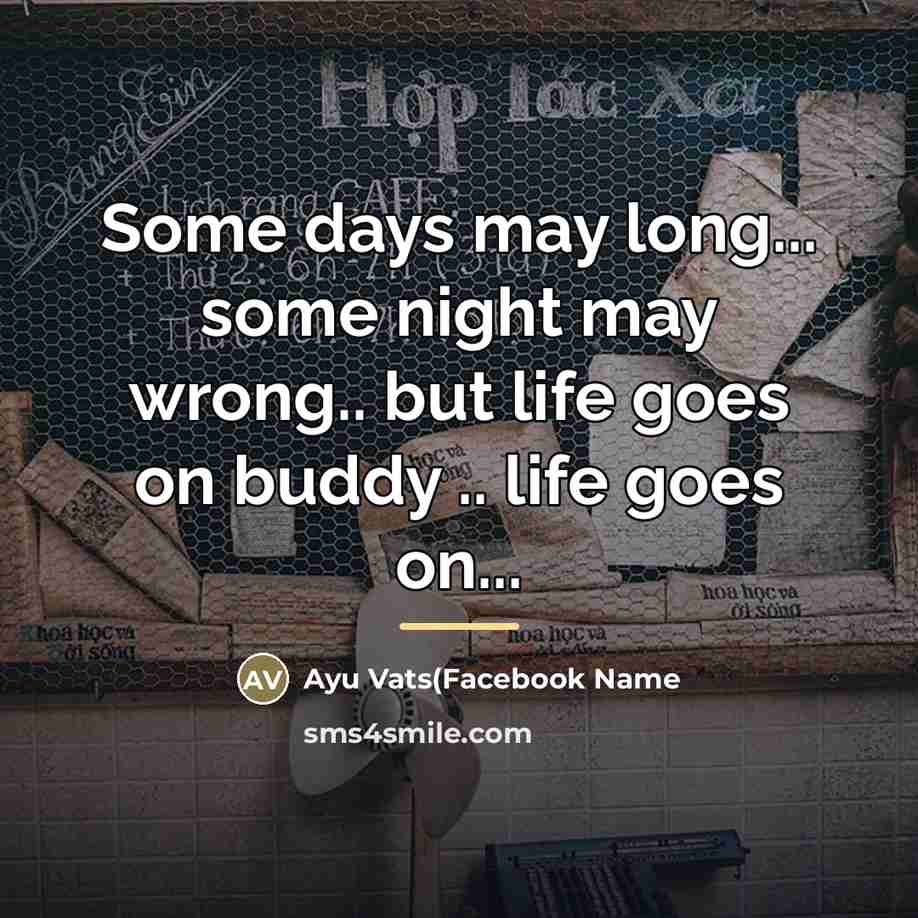 “Some days may long... some night may wrong.. but life…” quote by Ayu Vats(Facebook Name