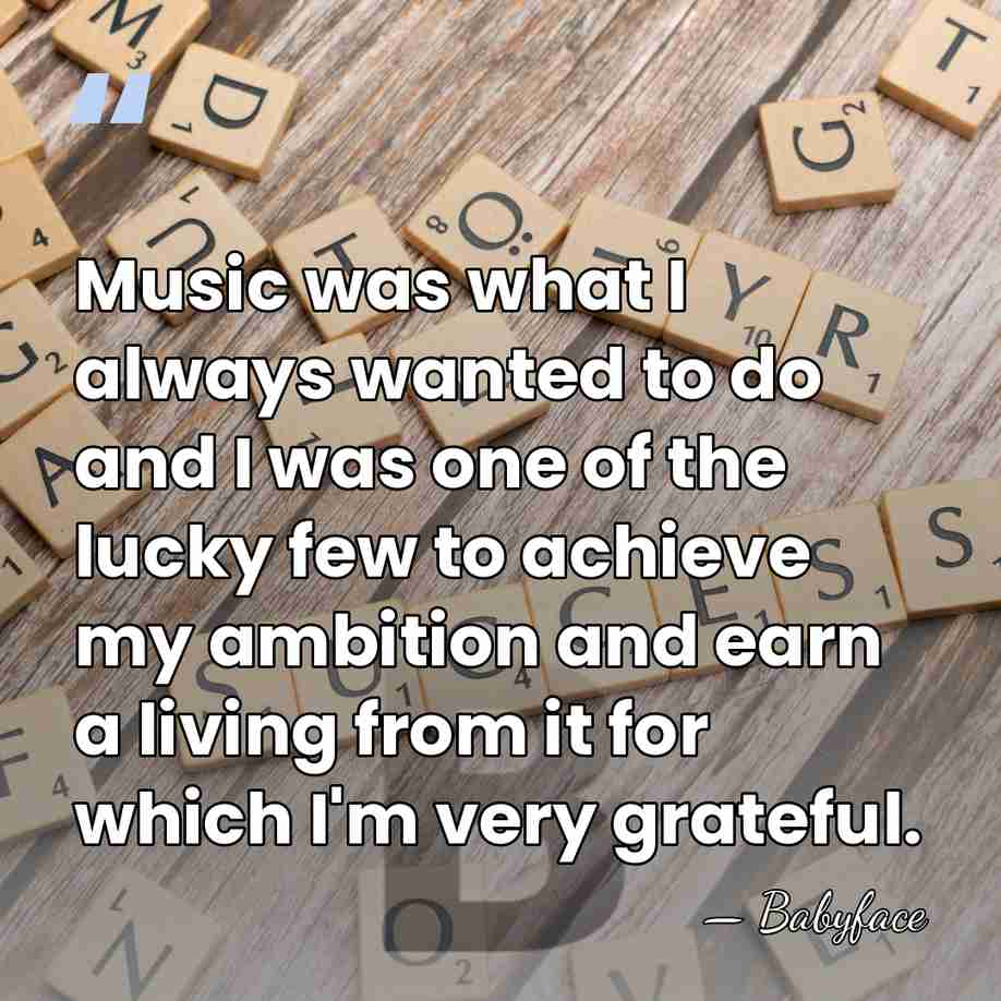 Music was what I always wanted to do and I was one&hellip; - Babyface