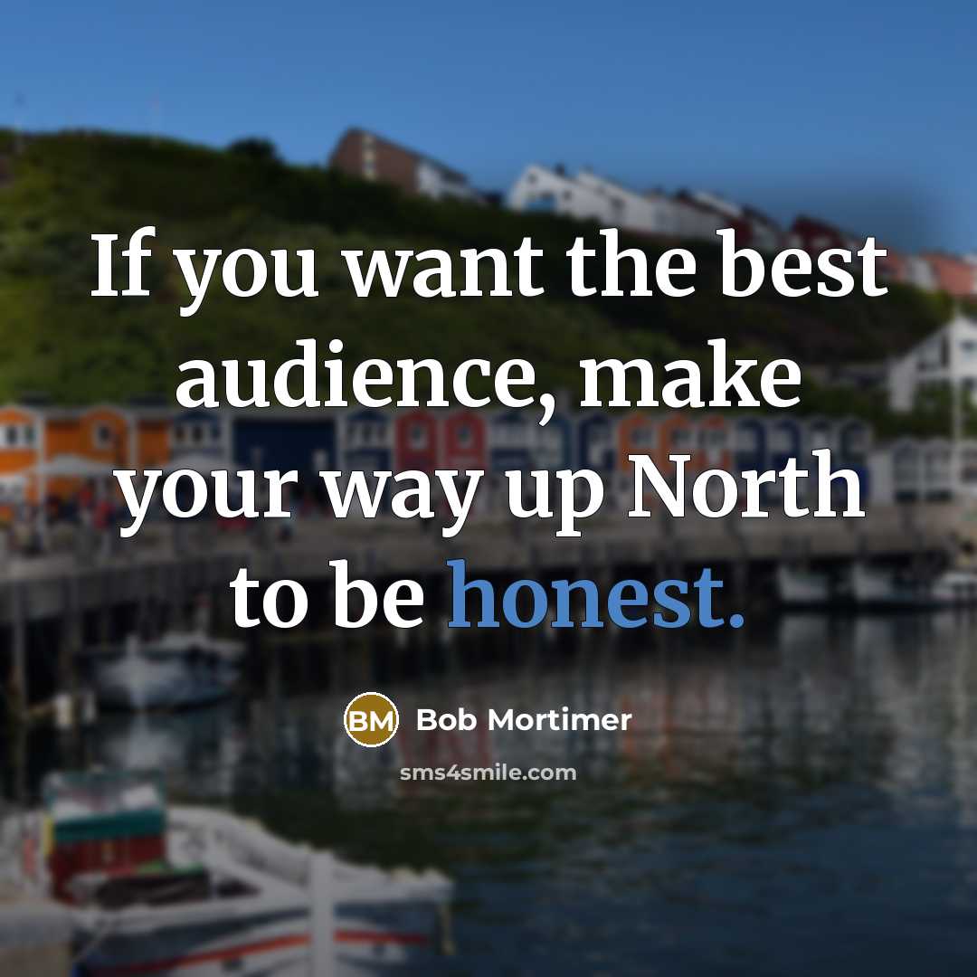 “If you want the best audience, make your way up…” quote by Bob Mortimer