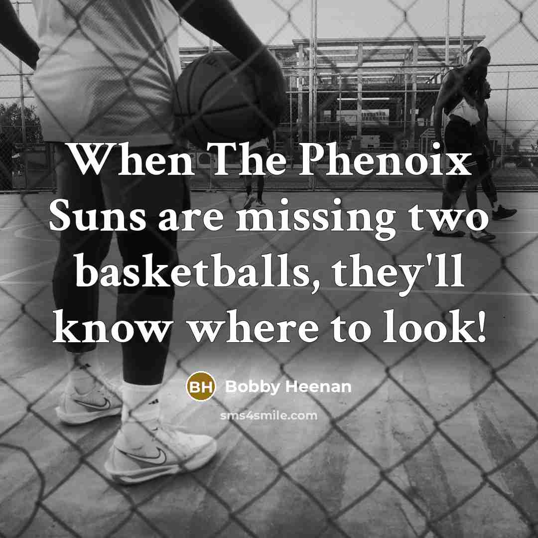 “When The Phenoix Suns are missing two basketballs, they'll know…” quote by Bobby Heenan