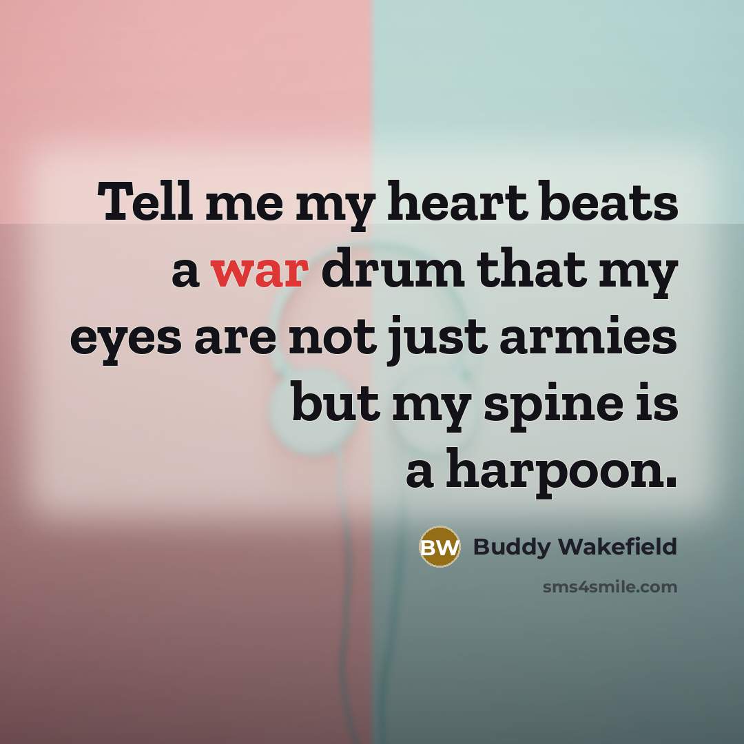 “Tell me my heart beats a war drum that my…” quote by Buddy Wakefield