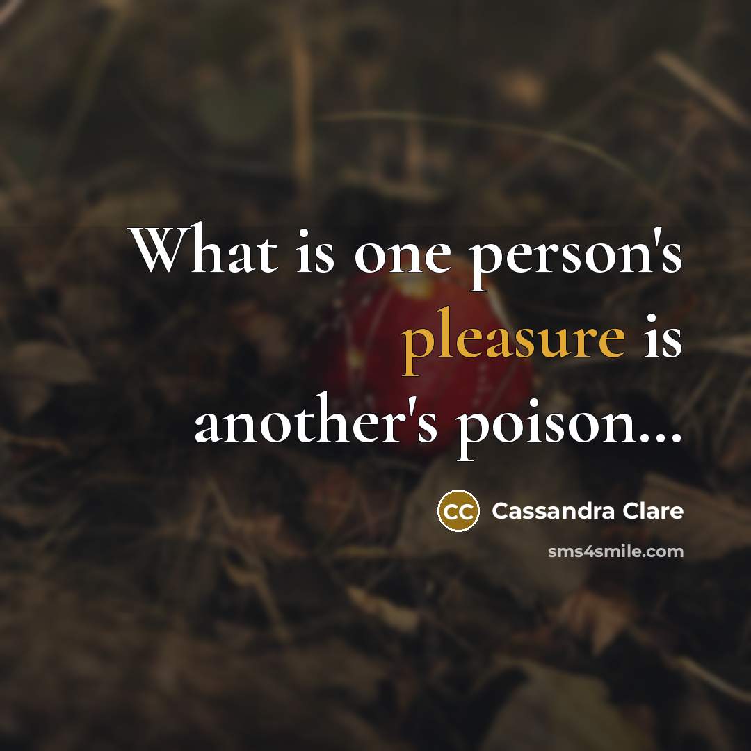 “What is one person's pleasure is another's poison....…” quote by Cassandra Clare