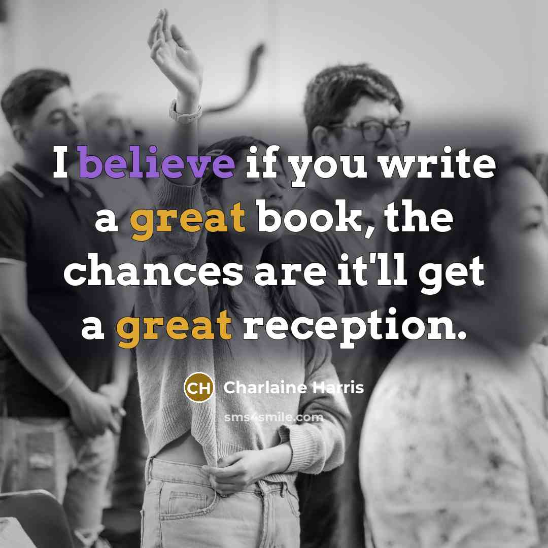 “I believe if you write a great book, the chances…” quote by Charlaine Harris