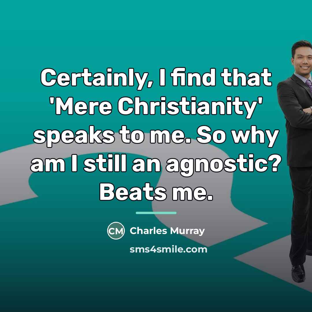 “Certainly, I find that 'Mere Christianity' speaks to me. So…” quote by Charles Murray