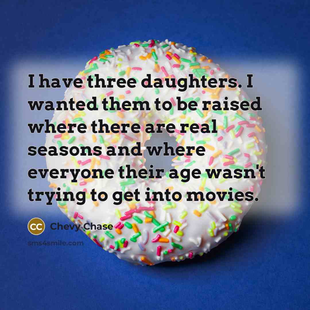 “I have three daughters. I wanted them to be raised…” quote by Chevy Chase