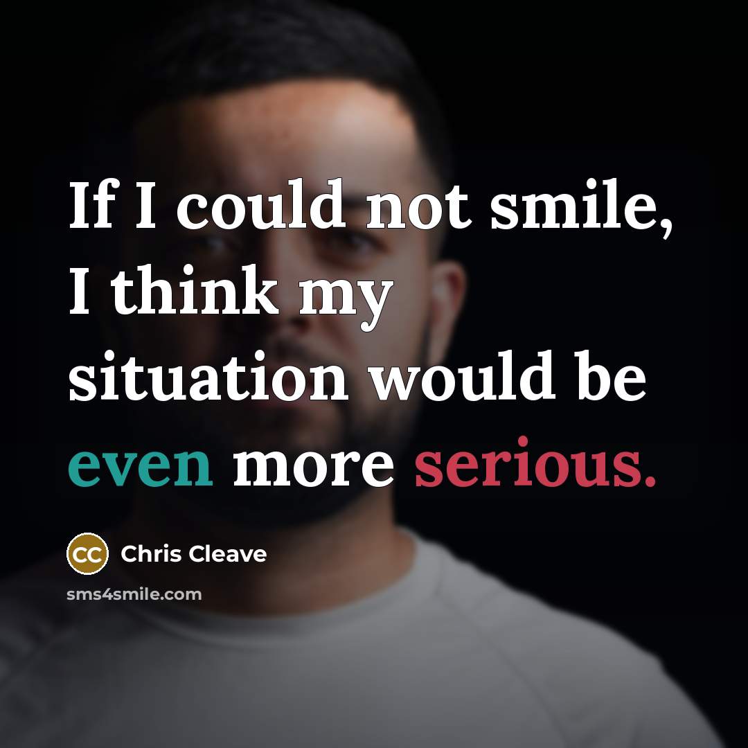 “If I could not smile, I think my situation would…” quote by Chris Cleave