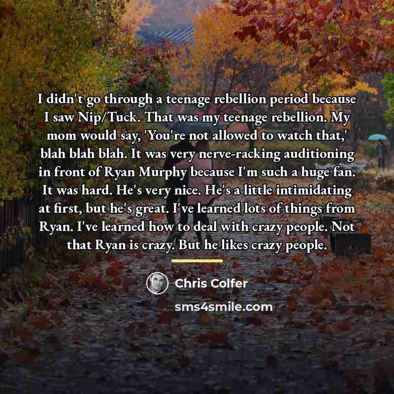 “I didn't go through a teenage rebellion period because I…” quote by Chris Colfer