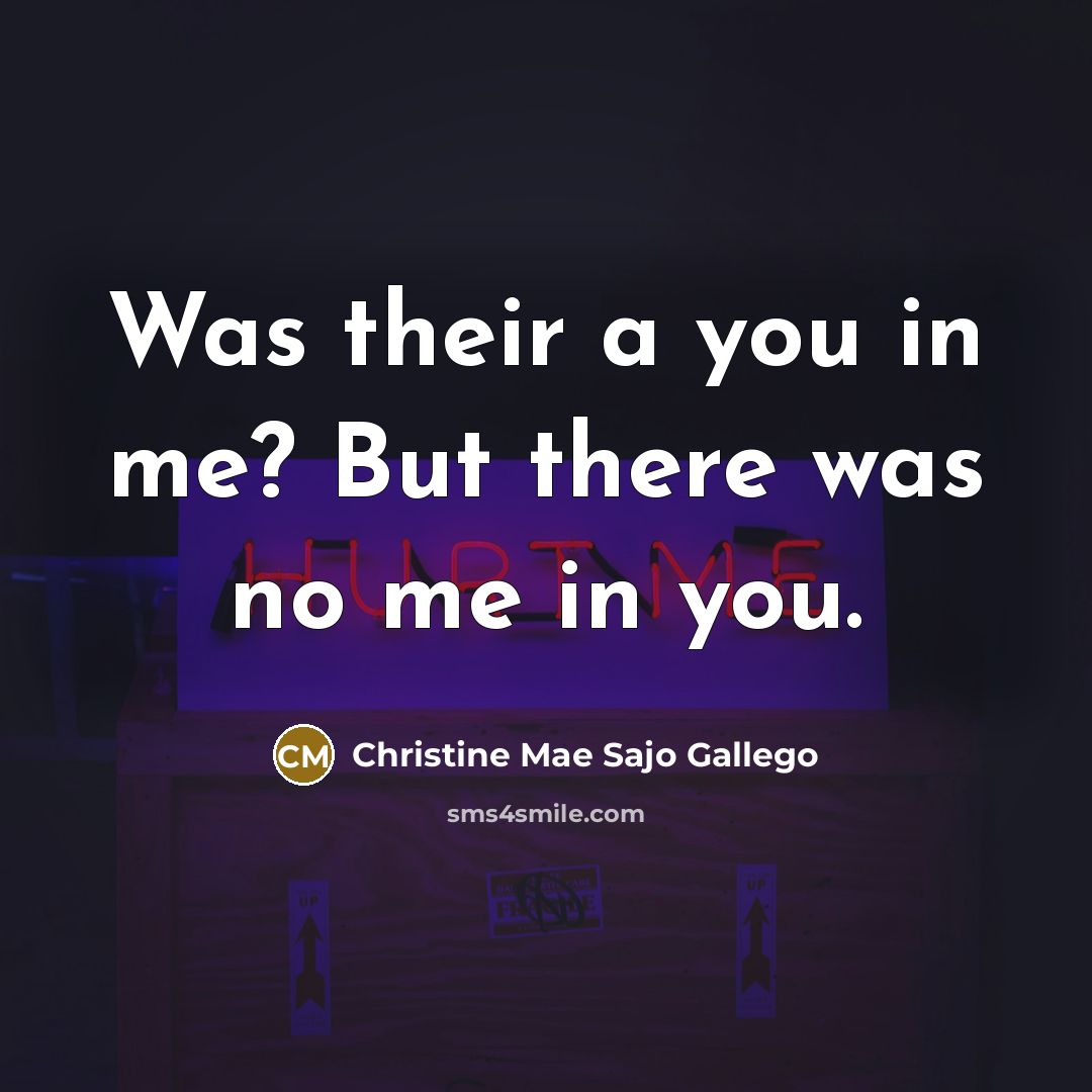 “Was their a you in me? But there was no…” quote by Christine Mae Sajo Gallego