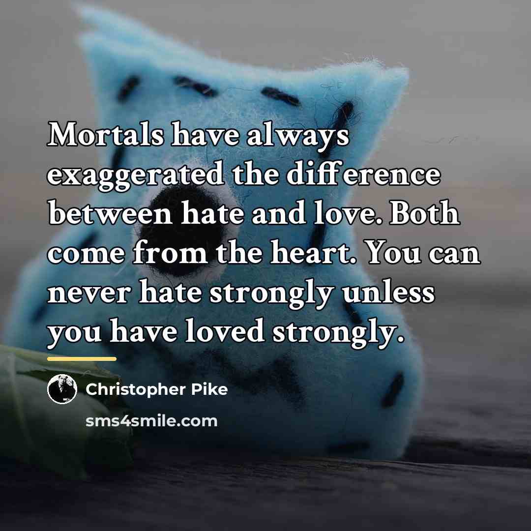 “Mortals have always exaggerated the difference between hate and love.…” quote by Christopher Pike
