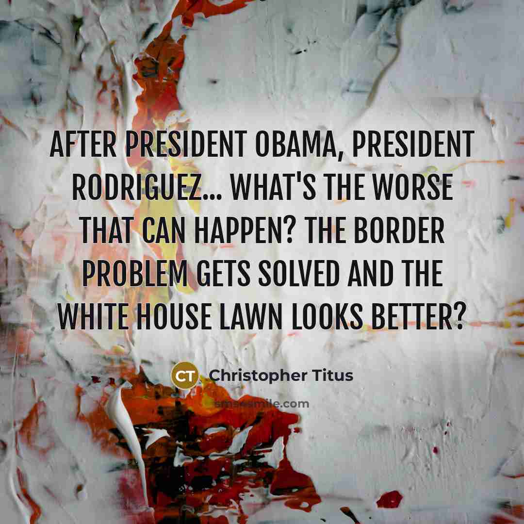 “After President Obama, President Rodriguez... What's the worse that can…” quote by Christopher Titus