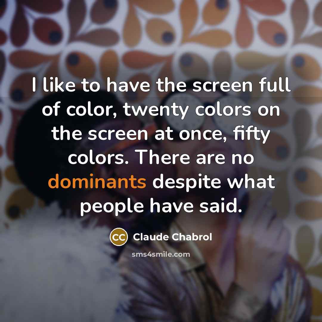 “I like to have the screen full of color, twenty…” quote by Claude Chabrol