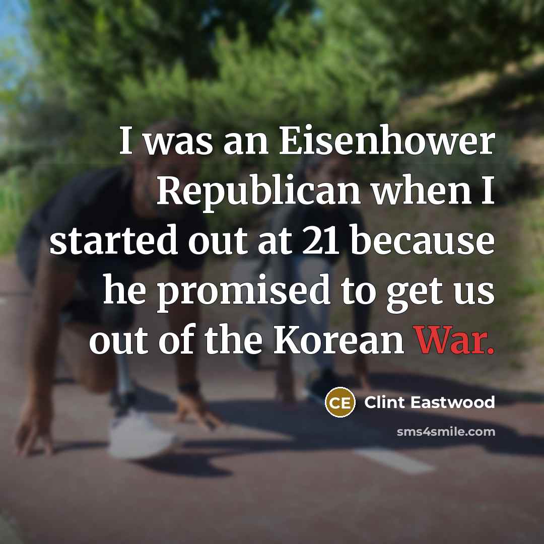 “I was an Eisenhower Republican when I started out at…” quote by Clint Eastwood