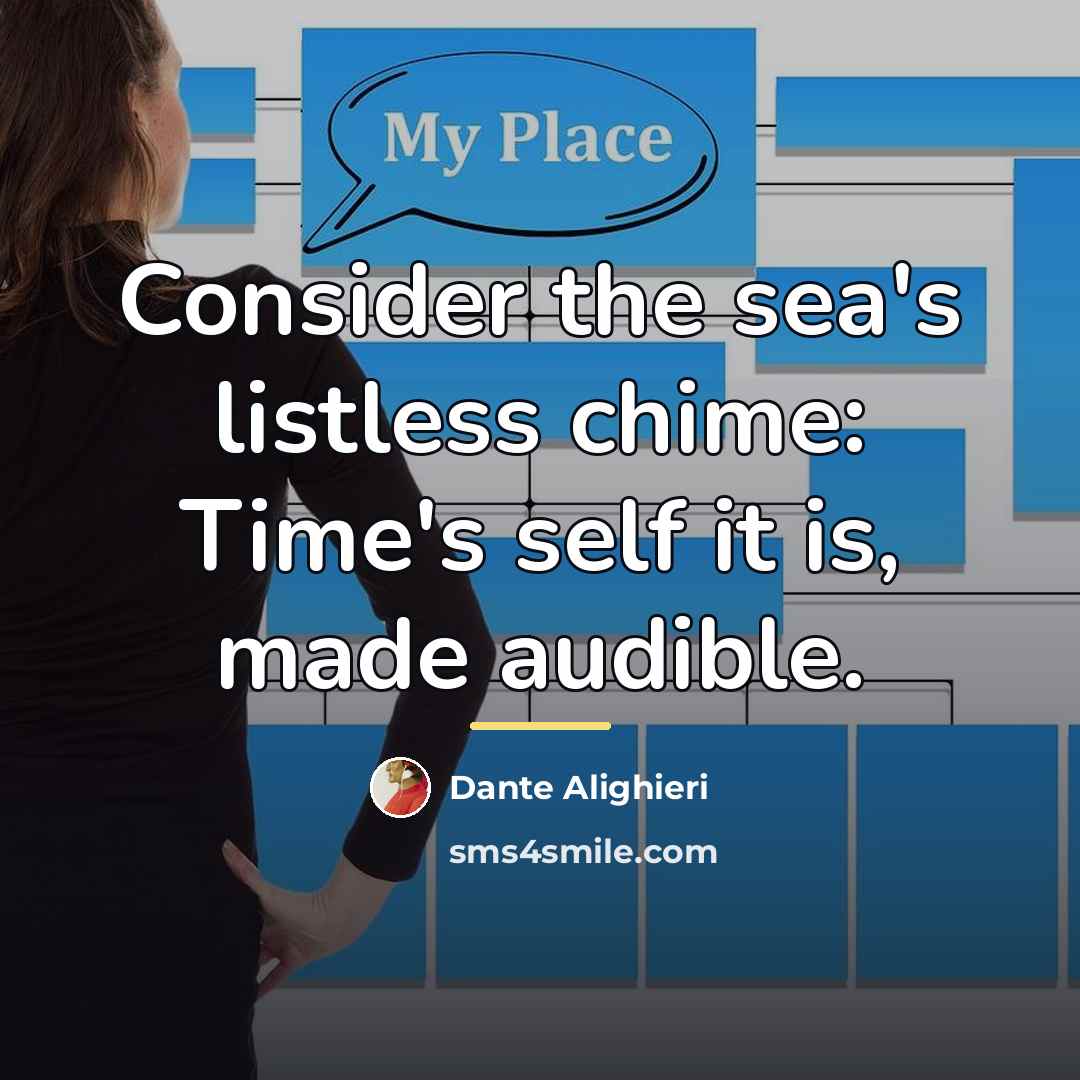 “Consider the sea's listless chime: Time's self it is, made…” quote by Dante Alighieri
