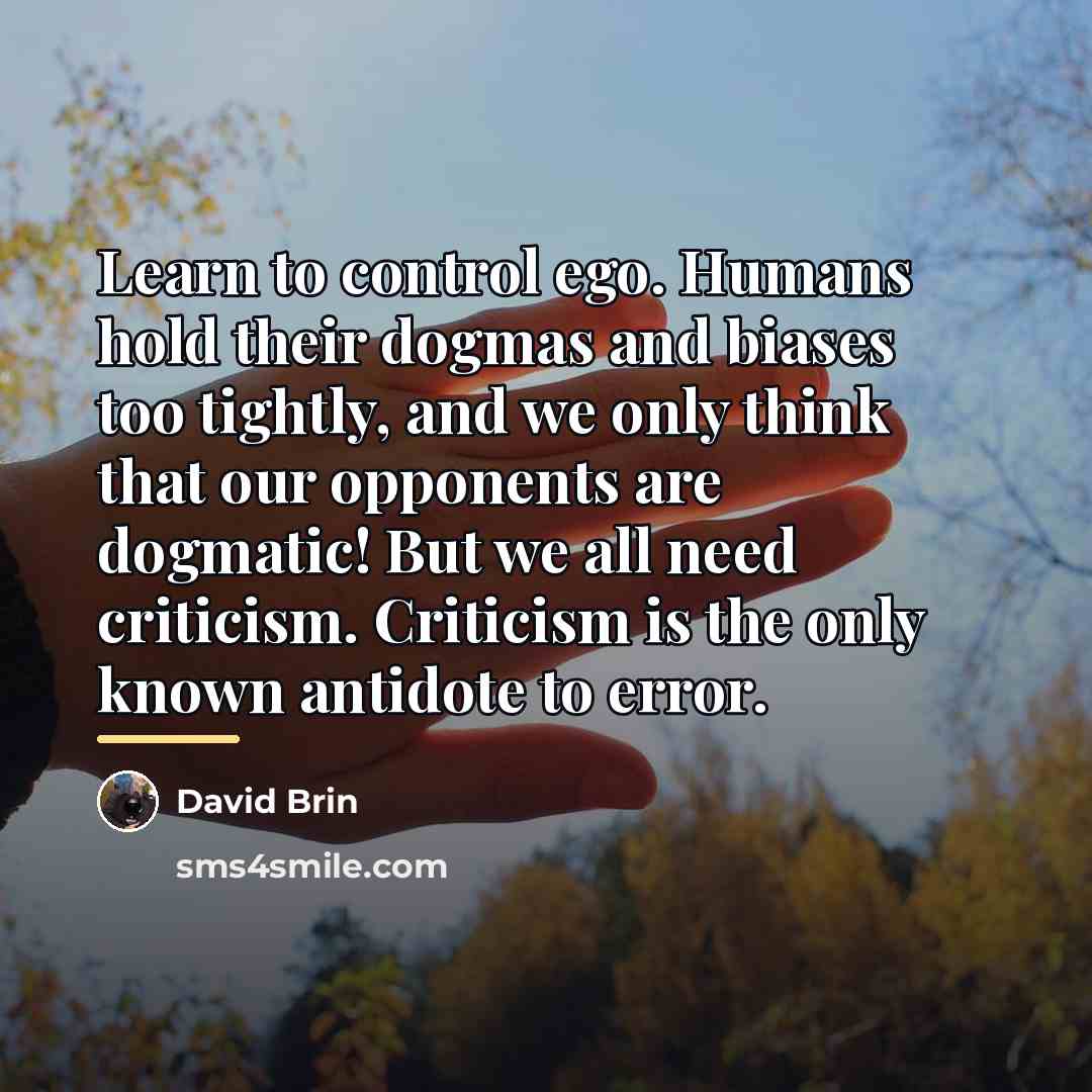 “Learn to control ego. Humans hold their dogmas and biases…” quote by David Brin