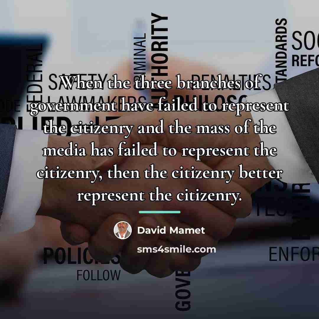 “When the three branches of government have failed to represent…” quote by David Mamet