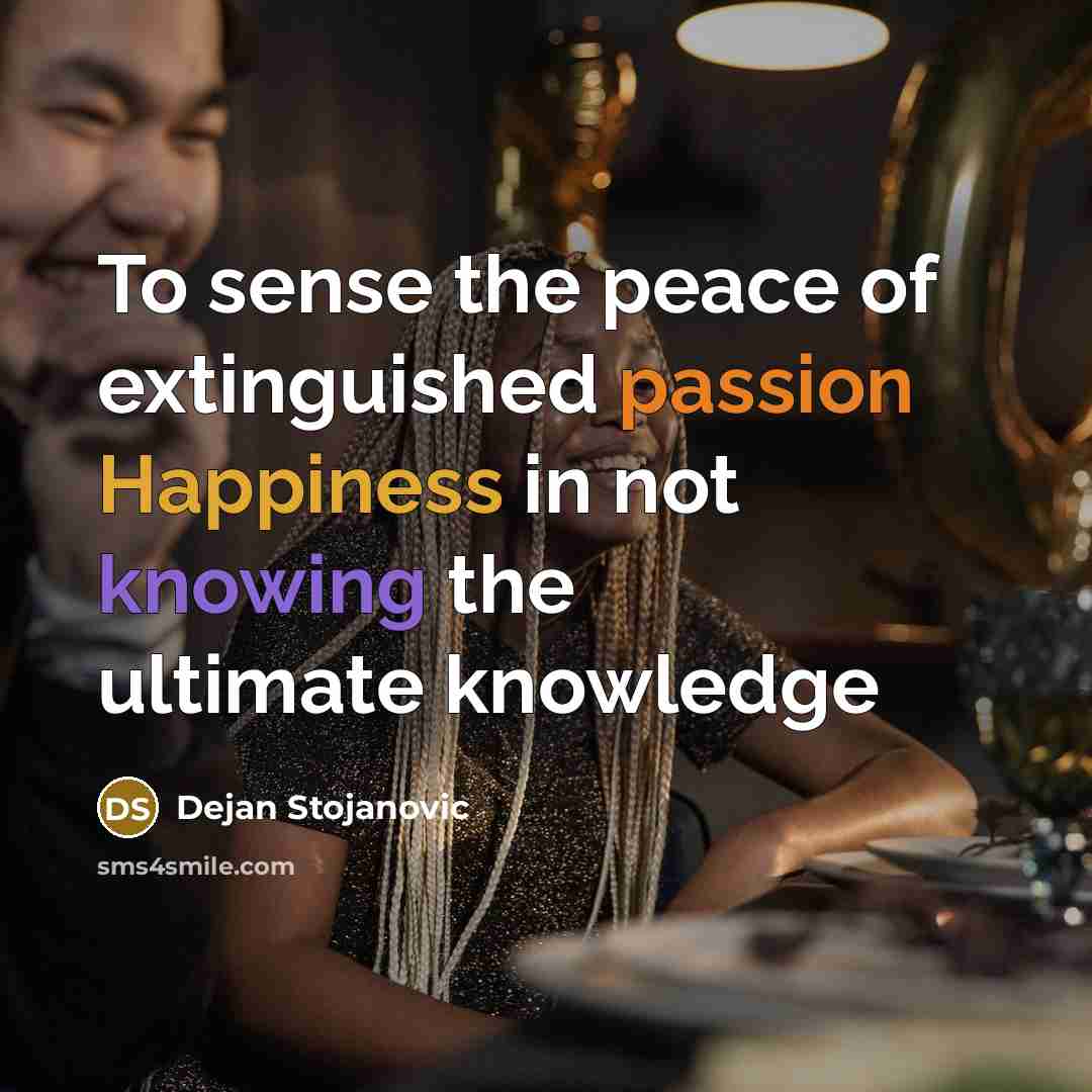 “To sense the peace of extinguished passion Happiness in not…” quote by Dejan Stojanovic