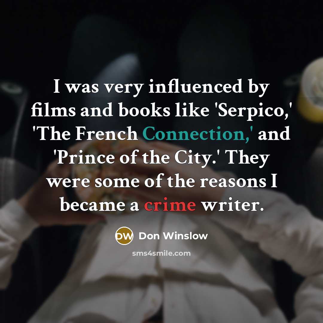 “I was very influenced by films and books like 'Serpico,'…” quote by Don Winslow