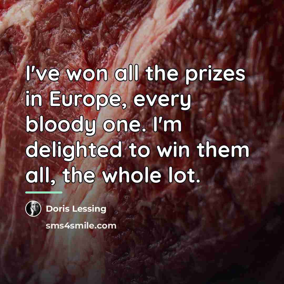 “I've won all the prizes in Europe, every bloody one.…” quote by Doris Lessing