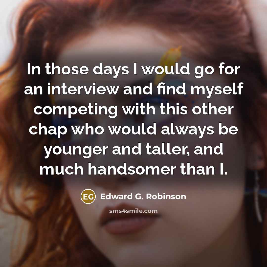 “In those days I would go for an interview and…” quote by Edward G. Robinson