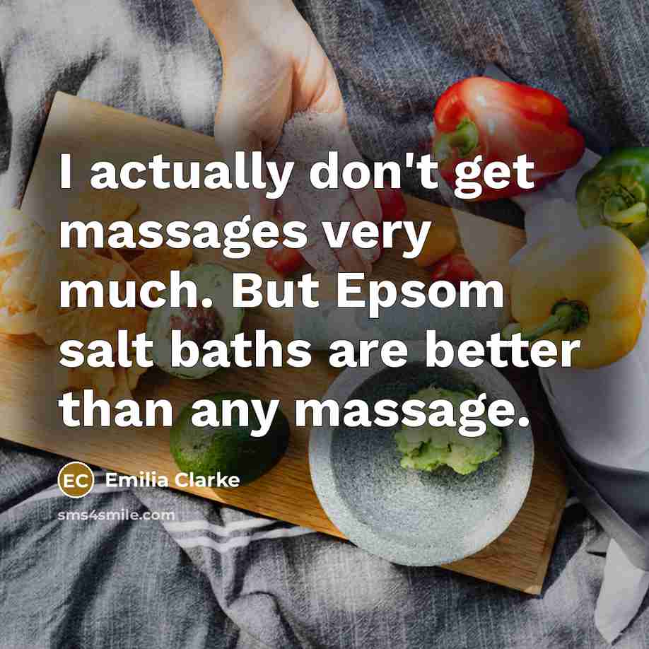 “I actually don't get massages very much. But Epsom salt…” quote by Emilia Clarke